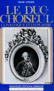 Le Duc De Choiseul ; La Politique Et Les Plaisirs