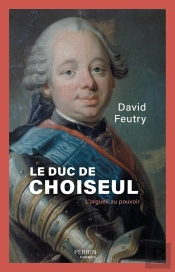 Le Duc De Choiseul : L'Orgueil Au Pouvoir