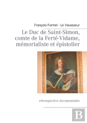 Le Duc De Saint-Simon, Comte De La Ferté-Vidame, Mémorialiste Et Épistolier ; Rétrospective Documentaire