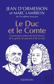 Le Duc Et Le Comte : Conversation Autour De Saint-Simon, De La Gaité, Du Pouvoir, De La Mort