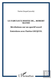 Le Fabuleux Destin De ... Robert Mathe ; Revelations Sur Un Sportif Sourd