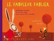 Le Fabuleux Fablier ; Anthologie De Fables De Tous Les Temps Pour Apprendre A Mieux Vivre Ensemble