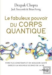 Le Fabuleux Pouvoir Du Corps Quantique : Vivre Plus Longtemps Et En Meilleure Santé Grâce À La Nouvelle Science De La Vie