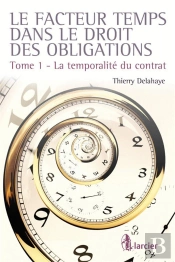 Le Facteur Temps Dans Le Droit Des Contrats. Volume 1 - La Temporalite Du Contrat