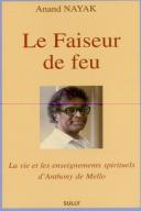 Le Faiseur De Feu : La Vie Et Les Enseignements Spirituels D'Anthony De Mello