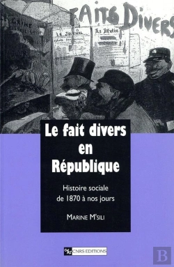 Bertrand.pt - Le Fait Divers En Republique ; Histoire Sociale De 1870 A Nos Jours
