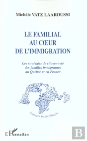 Le Familial Au Coeur De L'Immgration ; Les Strategies De Citoyennete Des Familles Immigrantes Au Quebec Et En France