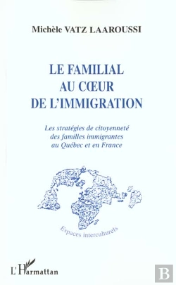 Bertrand.pt - Le Familial Au Coeur De L'Immgration ; Les Strategies De Citoyennete Des Familles Immigrantes Au Quebec Et En France