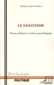Le Fanatisme ; Terreur, Politique Et Violence Psychologique