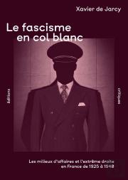 Le Fascisme En Col Blanc : Les Milieux D'Affaires Et L'Extrême Droite En France De 1925 À 1940