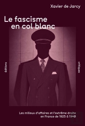 Le Fascisme En Col Blanc : Les Milieux D'Affaires Et L'Extrême Droite En France De 1925 À 1940