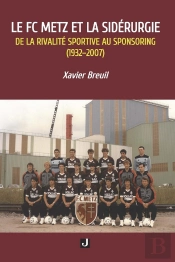 Le Fc Metz Et La Sidérurgie : De La Rivalité Sportive Au Sponsoring (1932-2007)