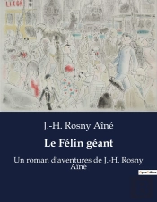 Le Felin Geant - Un Roman D'Aventures De J.-H. Rosny Aine