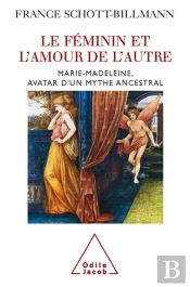 Le Féminin Et L'Amour De L'Autre ; Marie-Madeleine, Avatar D'Un Mythe Ancestral