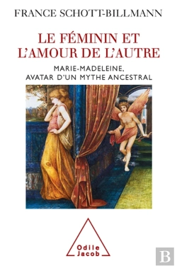 Bertrand.pt - Le Féminin Et L'Amour De L'Autre ; Marie-Madeleine, Avatar D'Un Mythe Ancestral