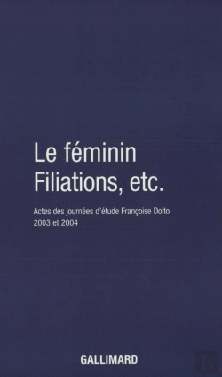 Bertrand.pt - Le Féminin - Filiations, Etc. : Actes Des Journées D'Étude Françoise Dolto 2003 Et 2004