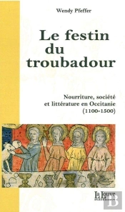 Le Festin Du Troubadour ; Nourriture, Société Et Littérature En Occitanie (1100-1500)