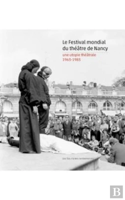 Bertrand.pt - Le Festival Mondial Du Théâtre De Nancy ; Une Utopie Théâtrale 1963-1983