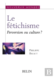 Le Fétichisme. Perversion Ou Culture ?