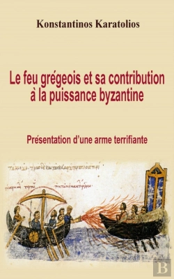 Bertrand.pt - Le Feu Grégeois Et Sa Contribution À La Puissance Byzantine : Présentation D’Une Arme Terrifiante