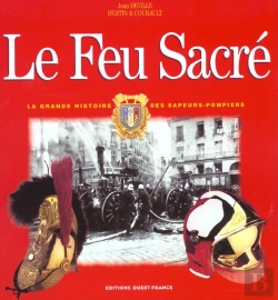 Bertrand.pt - Le Feu Sacre ; La Grande Histoire Des Sapeurs-Pompiers