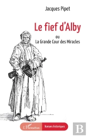 Le Fief D'Alby : Ou La Grande Cour Des Miracles