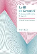 Le Fil De Gramsci : Politique Et Philosophie De La Praxis