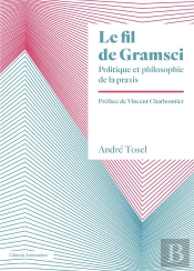 Le Fil De Gramsci : Politique Et Philosophie De La Praxis