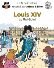 Le Fil De L'Histoire Raconté Par Ariane & Nino Tome 11 : Louis Xiv, Le Roi-Soleil