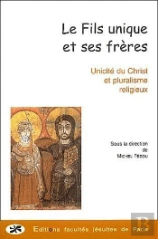 Le Fils Unique Et Ses Freres. Unicite Du Christ Et Pluralisme Religieux