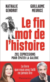 Le Fin Mot De L'Histoire : 201 Expressions Pour Épater La Galerie