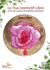 Le Flux Instinctif Libre : L'Art De Se Passer De Protection Periodique - Guide Pratique