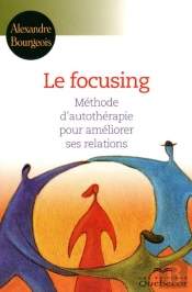 Le Focusing - Methode D'Autotherapie Pour Ameliorer Ses Relations