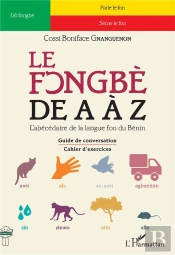 Le Fongbè De A À Z ; L'Abécédaire De La Lague Fon Du Bénin : Guide De Conversation, Cahier D'Exercices