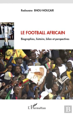 Bertrand.pt - Le Football Africain ; Biographies, Histoire, Bilan Et Perspectives