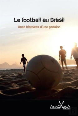 Bertrand.pt - Le Football Au Bresil : Onze Histoires D'Une Passion