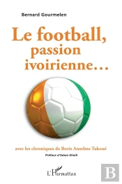 Le Football, Passion Ivoirienne...Avec Les Chroniques De Boris Anselme Takoué