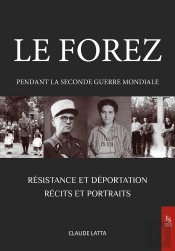 Le Forez Pendant La Seconde Guerre Mondiale : Résistance Et Déportation - Récits Et Portraits