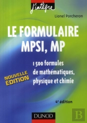 Le Formulaire Mpsi, Mp ; 1500 Formules De Mathématiques, Physique Et Chimie (4ème Édition)