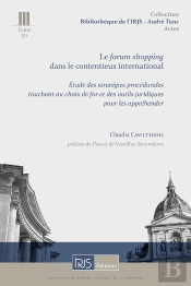 Le Forum Shopping Dans Le Contentieux International : Étude Des Stratégies Procédurales Touchant Au Choix De For Et Des Outils Juridiques Pour Les Appréhender