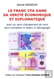 Le Franc Cfa Dans Sa Vérité Économique Et Diplomatique : Avec Ou Sans Changement De Nom Sans Complexe Ni Tabou Ni Démagogie