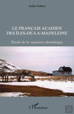 Bertrand.pt - Le Français Acadien Des Iles-De-La-Madeleine ; Étude De La Variation Phonétique