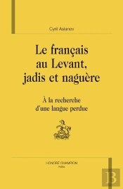 Le Français Au Levant, Jadis Et Naguère ; À La Recherche D'Une Langue Perdue