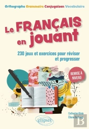 Le Français En Jouant : 230 Exercices Ludiques Pour Réviser Et Progresser