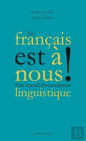 Le Français Est À Nous ! Petit Manuel D'Émancipation Linguistique