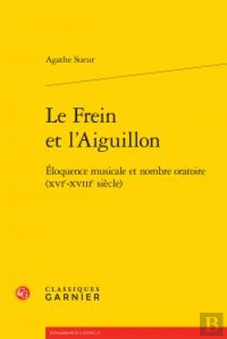 Bertrand.pt - Le Frein Et L'Aiguillon ; Éloquence Musicale Et Nombre Oratoire (Xvie-Xviiie Siècle)