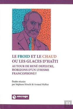 Bertrand.pt - Le Froid Et Le Chaud Ou Les Glaces D'Haïti : Autour De René Depestre, Horizons D'Un Lyrisme Francophone ?