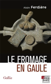 Le Fromage En Gaule : Origines, Production Et Consommation Dans Le Monde Antique