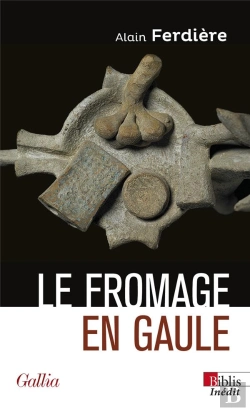 Bertrand.pt - Le Fromage En Gaule : Origines, Production Et Consommation Dans Le Monde Antique