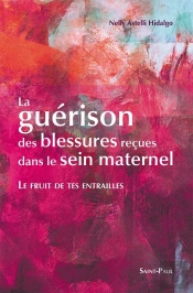 Le Fruit De Tes Entrailles - La Guérison Des Blessures Reçues Dans Le Sein Maternel : La Guérison Des Blessures Reçues Dans Le Sein Maternel